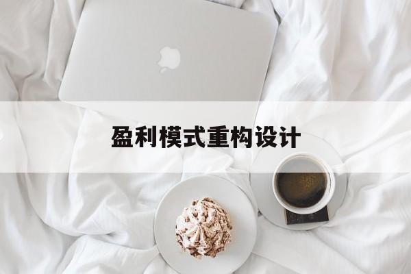 盈利模式重构设计(盈利模式重构设计方案)温州市